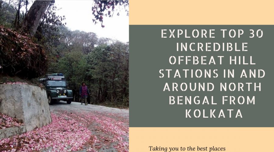 Explore Top 30 incredible Offbeat Hill Stations in and around North Bengal From Kolkata